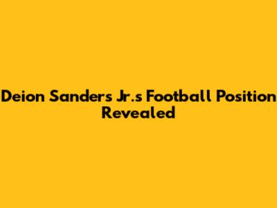 Deion Sanders Jr.'s Football Position Revealed