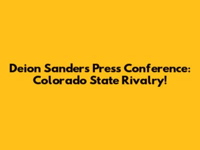 Deion Sanders Press Conference: Colorado State Rivalry!