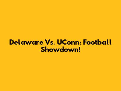 Delaware Vs. UConn: Football Showdown!