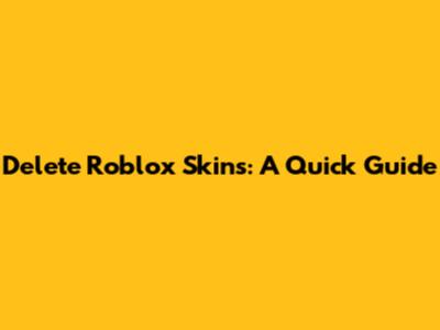 Delete Roblox Skins: A Quick Guide