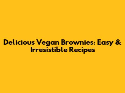 Delicious Vegan Brownies: Easy & Irresistible Recipes
