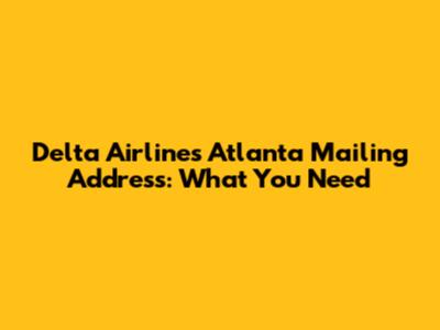 Delta Airlines Atlanta Mailing Address: What You Need