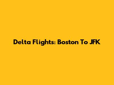 Delta Flights: Boston To JFK