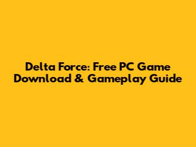 Delta Force: Free PC Game Download & Gameplay Guide