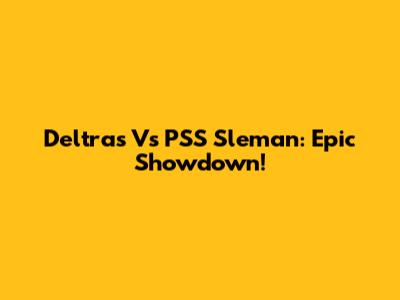 Deltras Vs PSS Sleman: Epic Showdown!