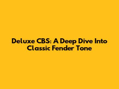 Deluxe CBS: A Deep Dive Into Classic Fender Tone