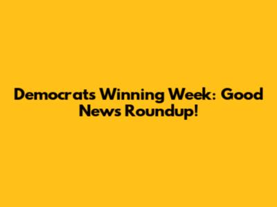 Democrats' Winning Week: Good News Roundup!