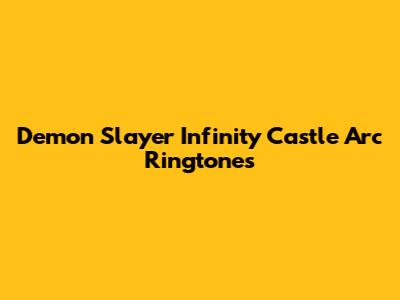 Demon Slayer Infinity Castle Arc Ringtones