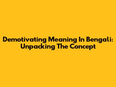 Demotivating Meaning In Bengali: Unpacking The Concept