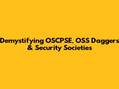 Demystifying OSCPSE, OSS Daggers & Security Societies