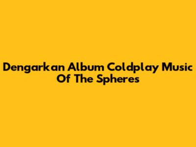 Dengarkan Album Coldplay Music Of The Spheres