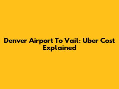 Denver Airport To Vail: Uber Cost Explained