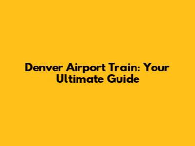 Denver Airport Train: Your Ultimate Guide
