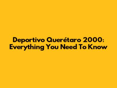 Deportivo Querétaro 2000: Everything You Need To Know