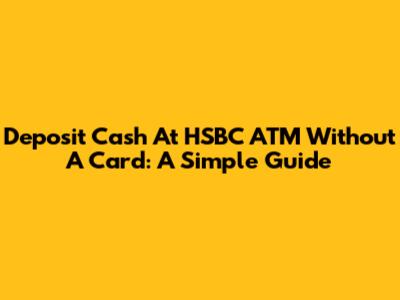 Deposit Cash At HSBC ATM Without A Card: A Simple Guide