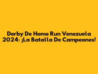 Derby De Home Run Venezuela 2024: ¡La Batalla De Campeones!