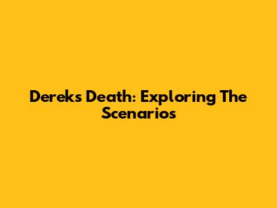 Derek's Death: Exploring The Scenarios