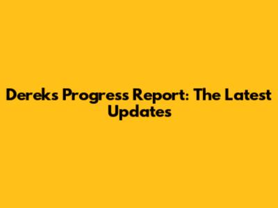 Derek's Progress Report: The Latest Updates