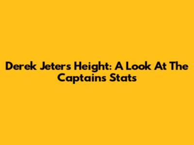 Derek Jeter's Height: A Look At The Captain's Stats