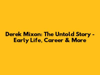 Derek Mixon: The Untold Story - Early Life, Career & More