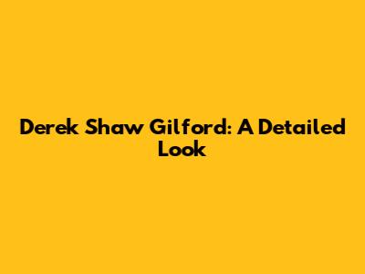 Derek Shaw Gilford: A Detailed Look