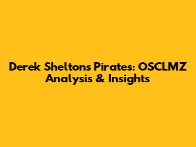 Derek Shelton's Pirates: OSCLMZ Analysis & Insights