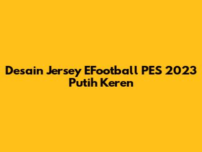 Desain Jersey EFootball PES 2023 Putih Keren