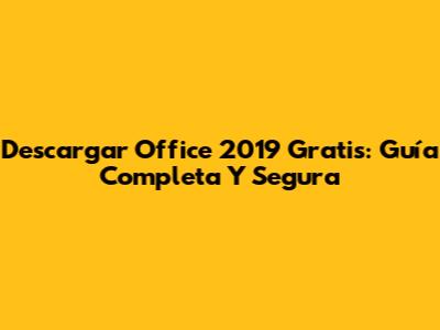 Descargar Office 2019 Gratis: Guía Completa Y Segura