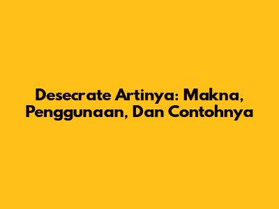 Desecrate Artinya: Makna, Penggunaan, Dan Contohnya