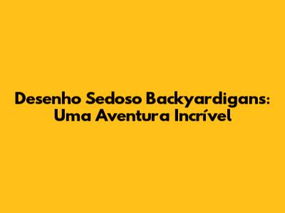 Desenho Sedoso Backyardigans: Uma Aventura Incrível
