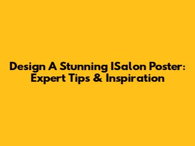 Design A Stunning ISalon Poster: Expert Tips & Inspiration