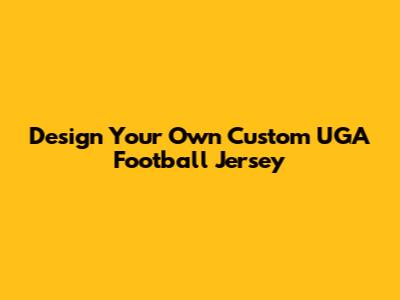 Design Your Own Custom UGA Football Jersey