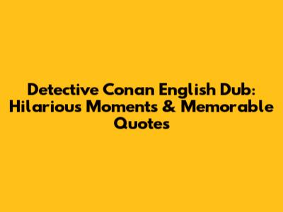 Detective Conan English Dub: Hilarious Moments & Memorable Quotes