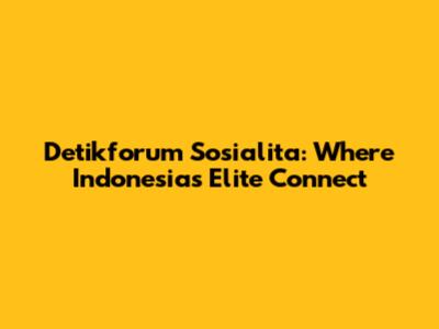 Detikforum Sosialita: Where Indonesia's Elite Connect