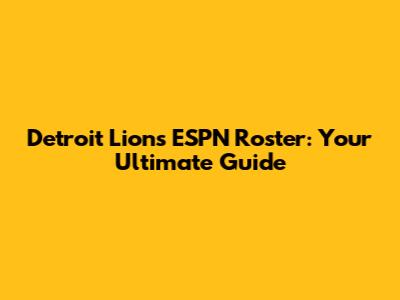 Detroit Lions ESPN Roster: Your Ultimate Guide