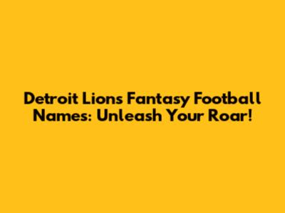 Detroit Lions Fantasy Football Names: Unleash Your Roar!