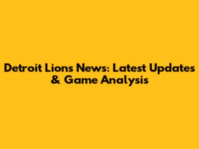 Detroit Lions News: Latest Updates & Game Analysis