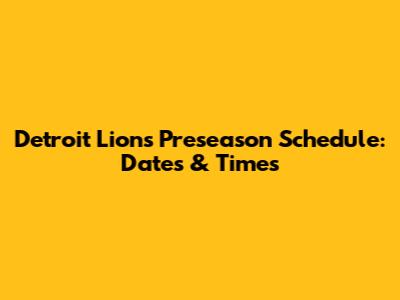 Detroit Lions Preseason Schedule: Dates & Times