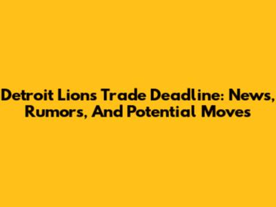 Detroit Lions Trade Deadline: News, Rumors, And Potential Moves