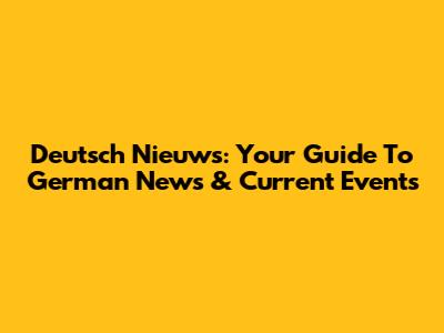 Deutsch Nieuws: Your Guide To German News & Current Events