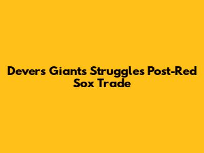 Devers' Giants Struggles Post-Red Sox Trade