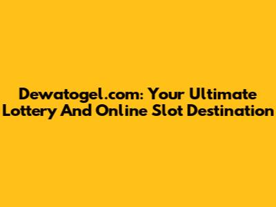 Dewatogel.com: Your Ultimate Lottery And Online Slot Destination