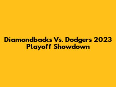 Diamondbacks Vs. Dodgers 2023 Playoff Showdown