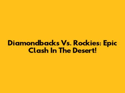 Diamondbacks Vs. Rockies: Epic Clash In The Desert!
