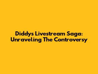 Diddy's Livestream Saga: Unraveling The Controversy