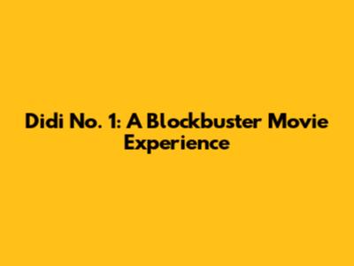 Didi No. 1: A Blockbuster Movie Experience