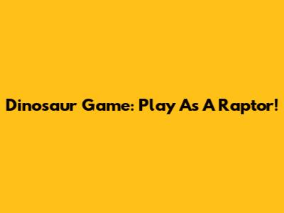 Dinosaur Game: Play As A Raptor!