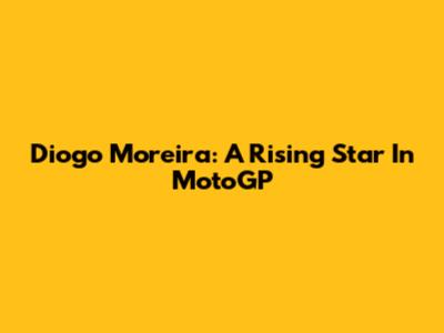 Diogo Moreira: A Rising Star In MotoGP
