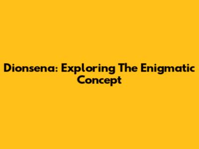 Dionsena: Exploring The Enigmatic Concept