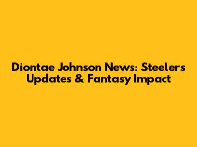 Diontae Johnson News: Steelers Updates & Fantasy Impact